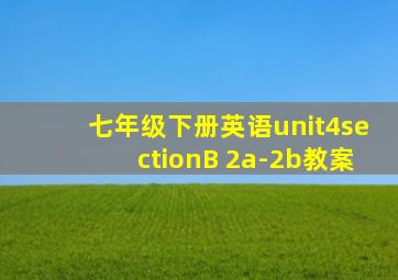 七年级下册英语unit4sectionB 2a-2b教案